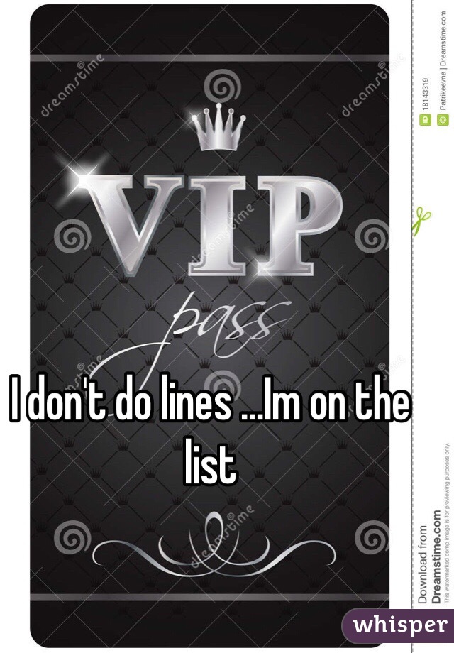 I don't do lines ...Im on the list 