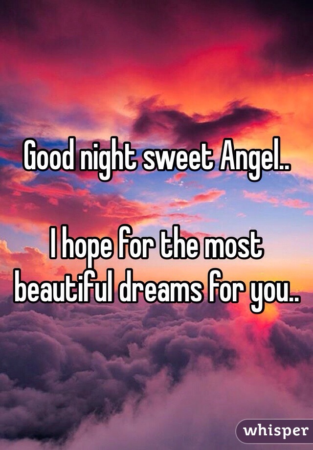 Good night sweet Angel..

I hope for the most beautiful dreams for you..