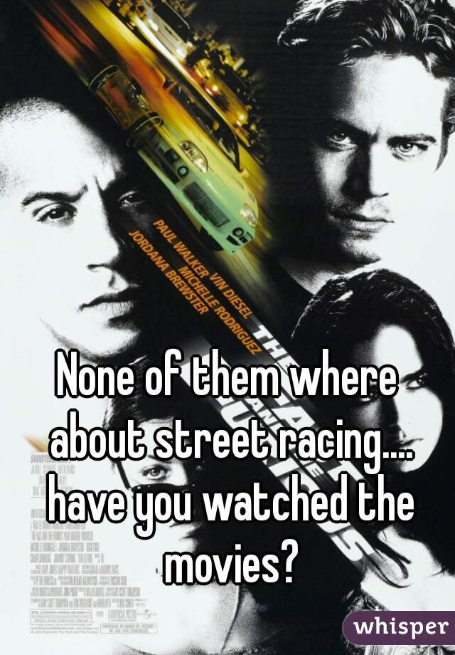 None of them where about street racing.... have you watched the movies?