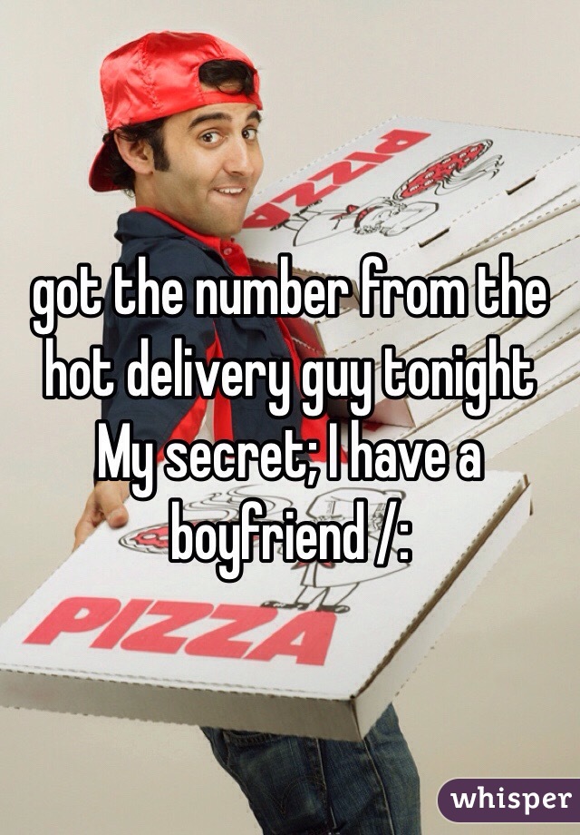 got the number from the hot delivery guy tonight
My secret; I have a boyfriend /: 