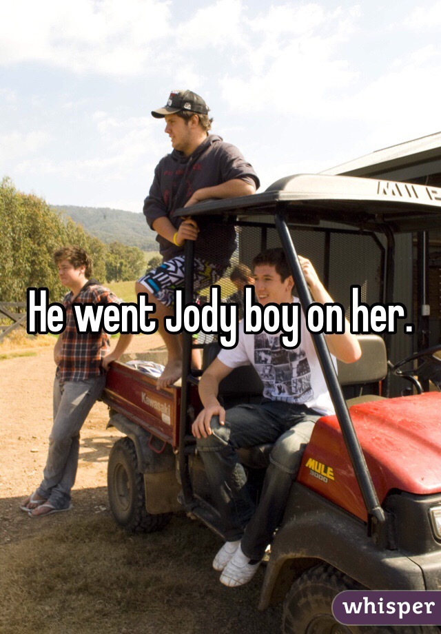 He went Jody boy on her. 