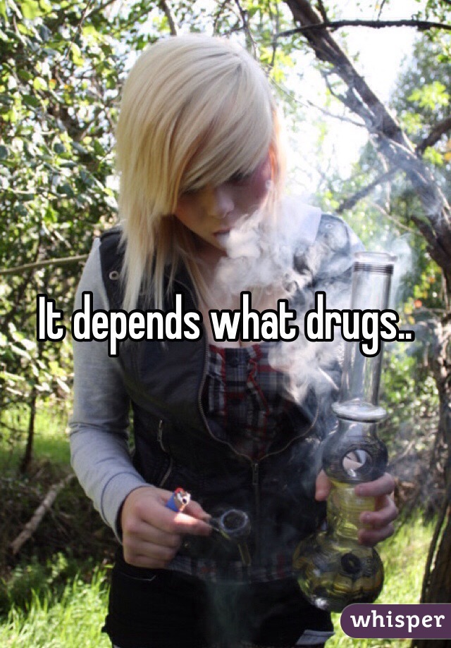 It depends what drugs..