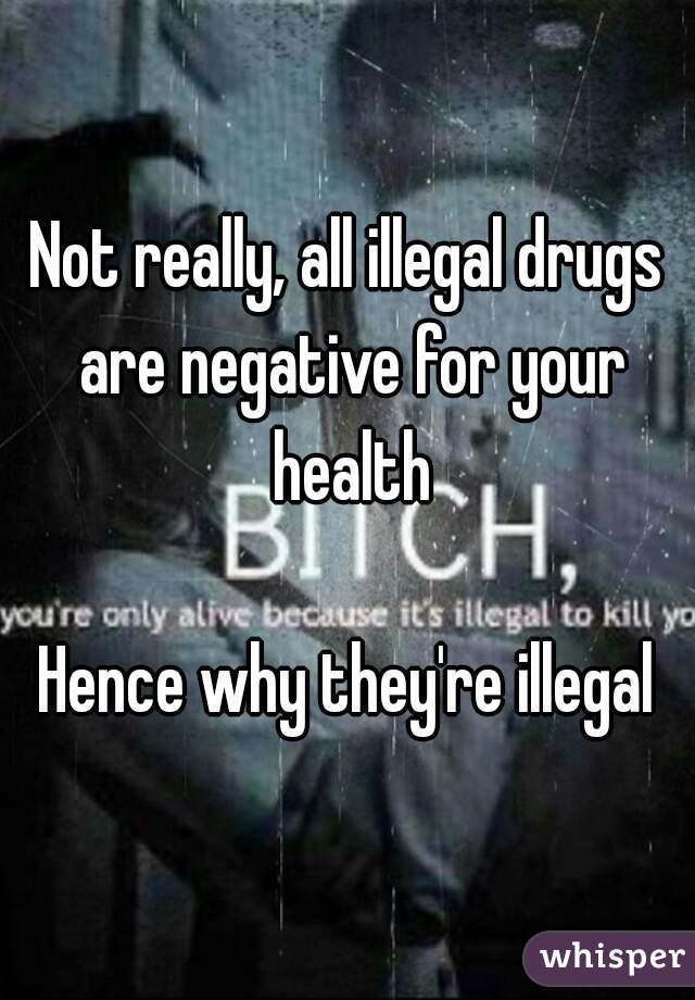 Not really, all illegal drugs are negative for your health

Hence why they're illegal