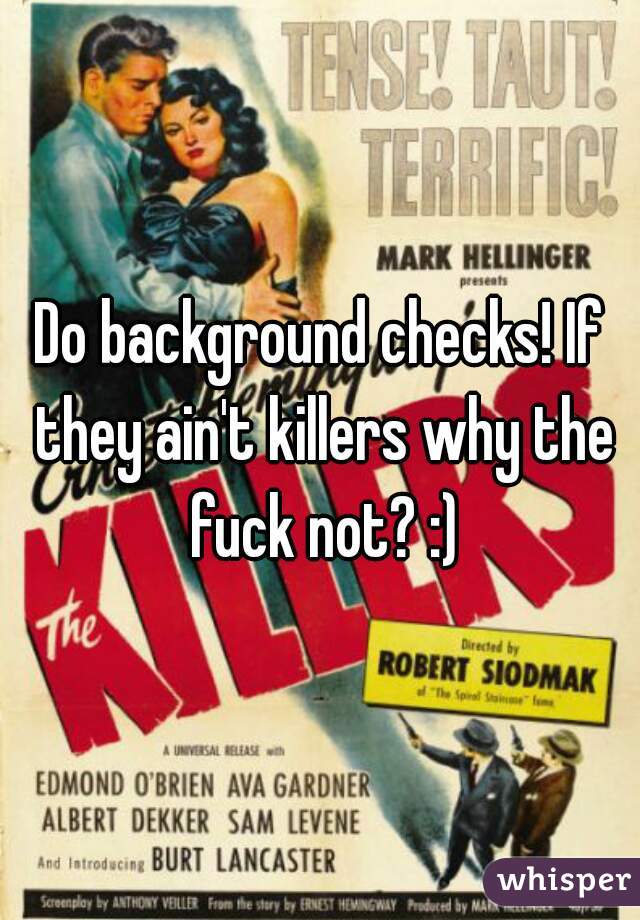 Do background checks! If they ain't killers why the fuck not? :)