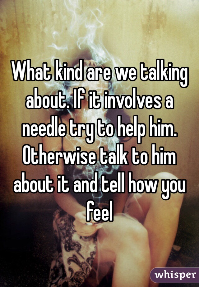 What kind are we talking about. If it involves a needle try to help him. Otherwise talk to him about it and tell how you feel