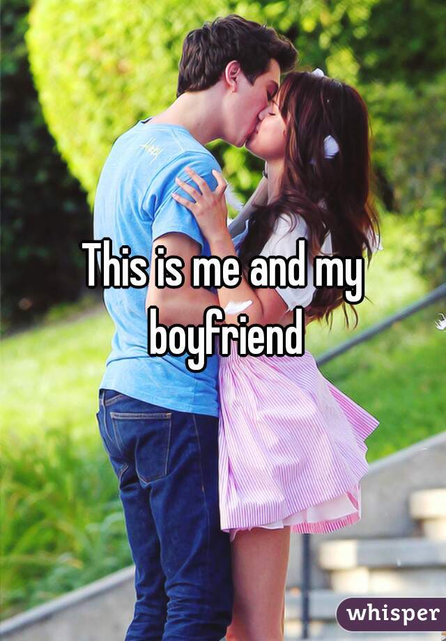 This is me and my boyfriend