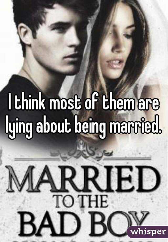 I think most of them are lying about being married. 