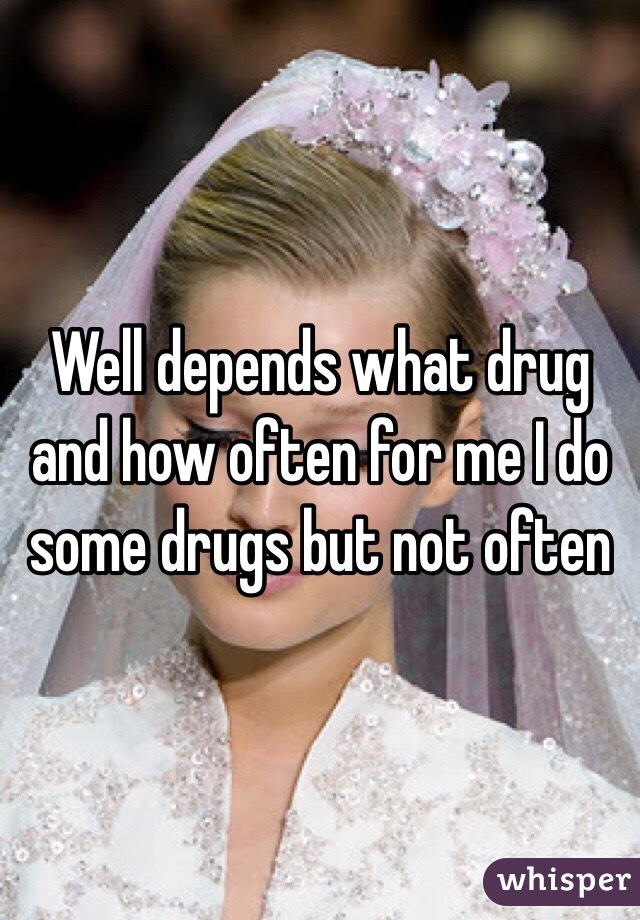 Well depends what drug and how often for me I do some drugs but not often