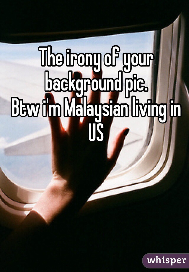 The irony of your background pic.
Btw i'm Malaysian living in US