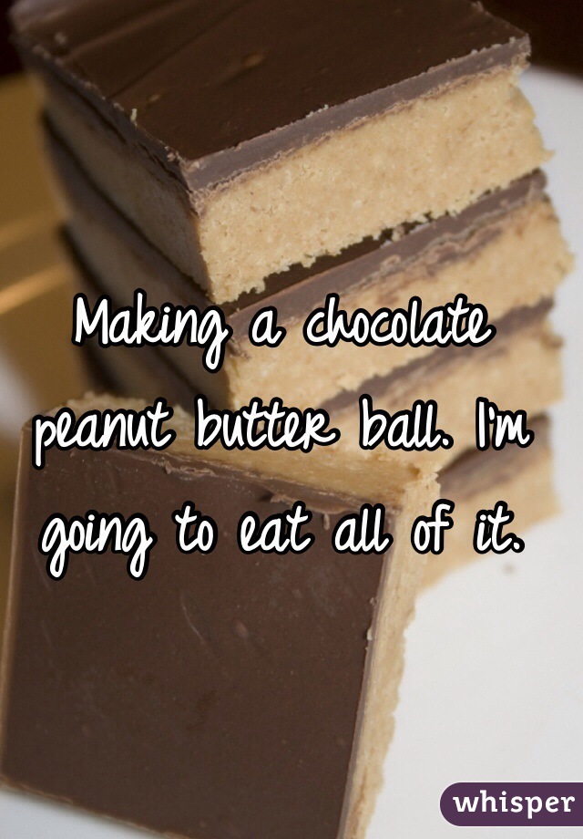 Making a chocolate peanut butter ball. I'm going to eat all of it.
