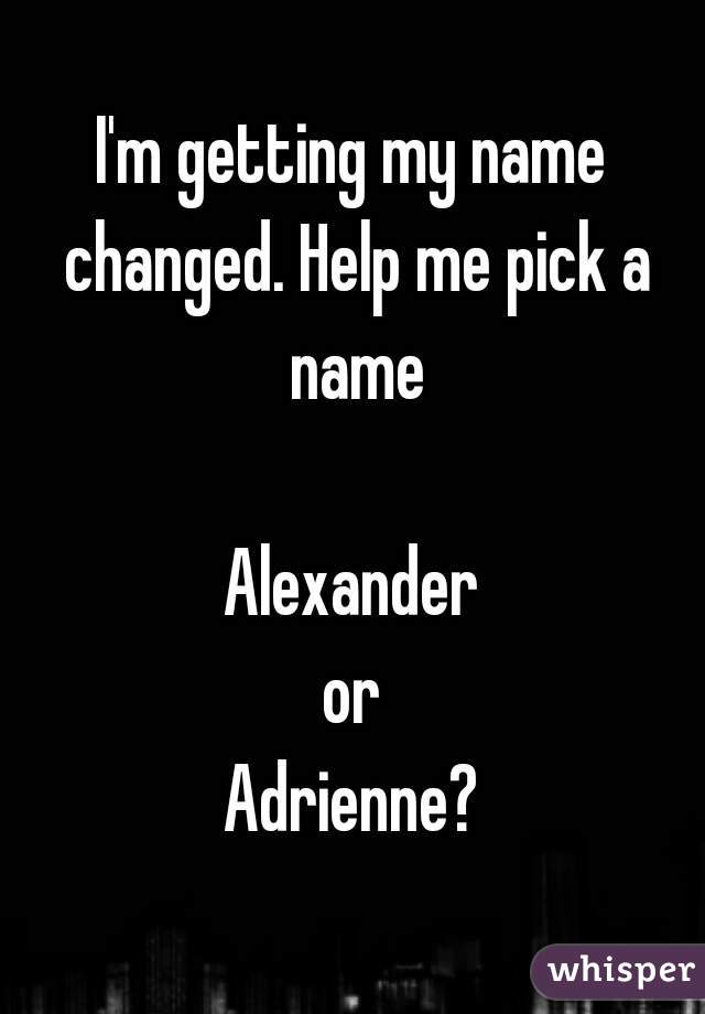 I'm getting my name changed. Help me pick a name

Alexander
or
Adrienne?