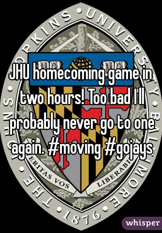 JHU homecoming game in two hours! Too bad I'll probably never go to one again. #moving #gojays