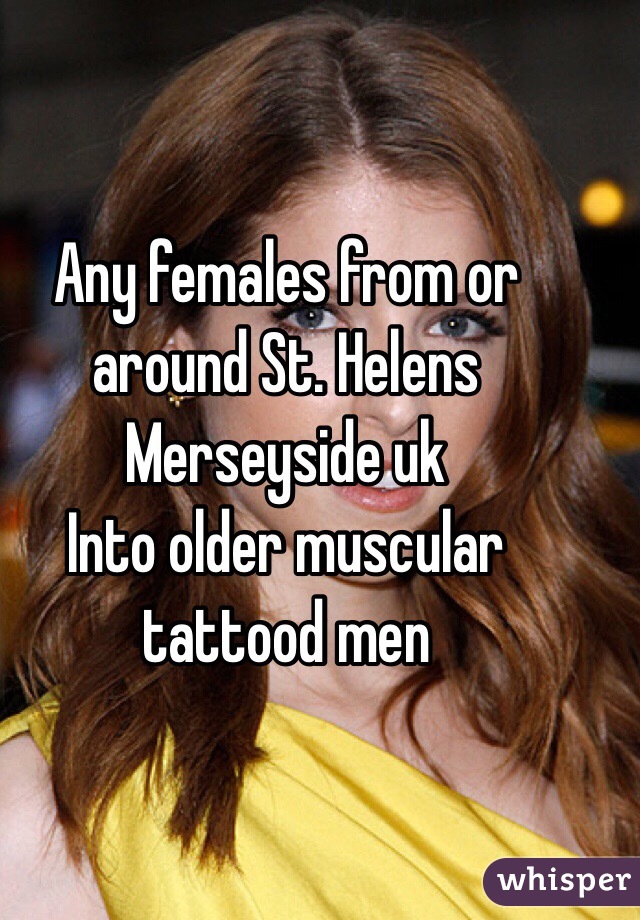 Any females from or around St. Helens
Merseyside uk
Into older muscular tattood men 