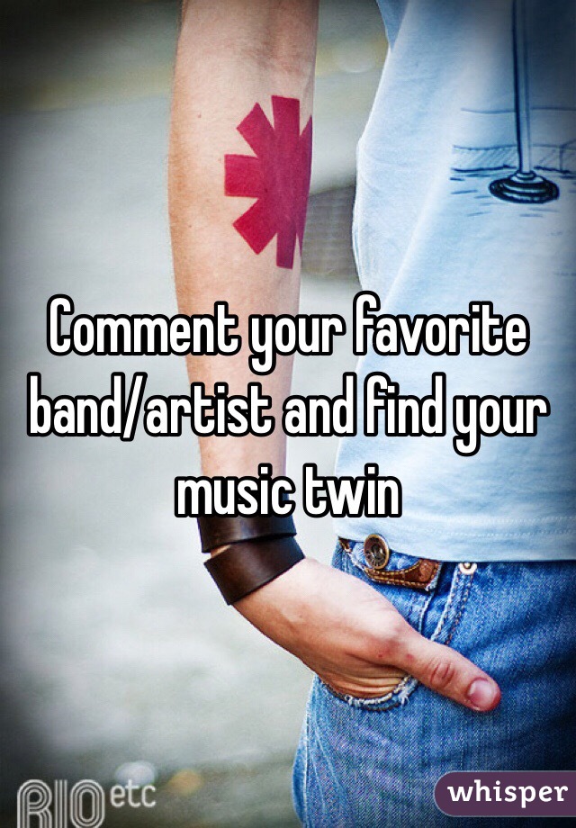 Comment your favorite band/artist and find your music twin 