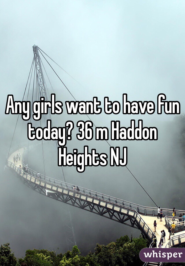Any girls want to have fun today? 36 m Haddon Heights NJ