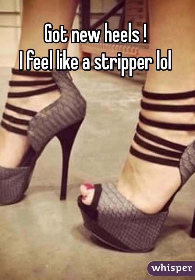 Got new heels ! 
I feel like a stripper lol 