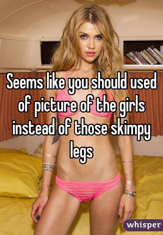 Seems like you should used of picture of the girls instead of those skimpy legs 