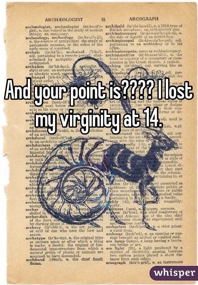 And your point is???? I lost my virginity at 14.