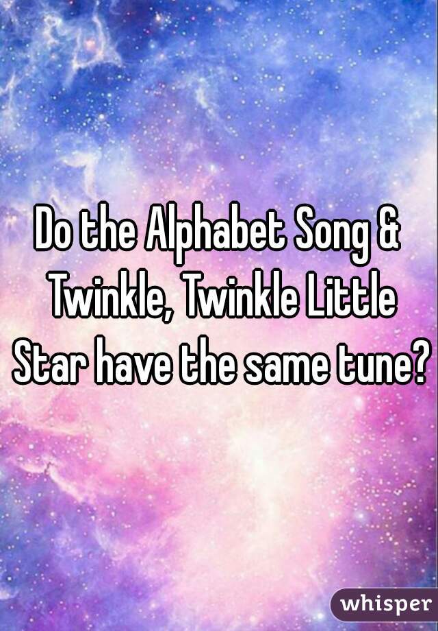 Do the Alphabet Song & Twinkle, Twinkle Little Star have the same tune?