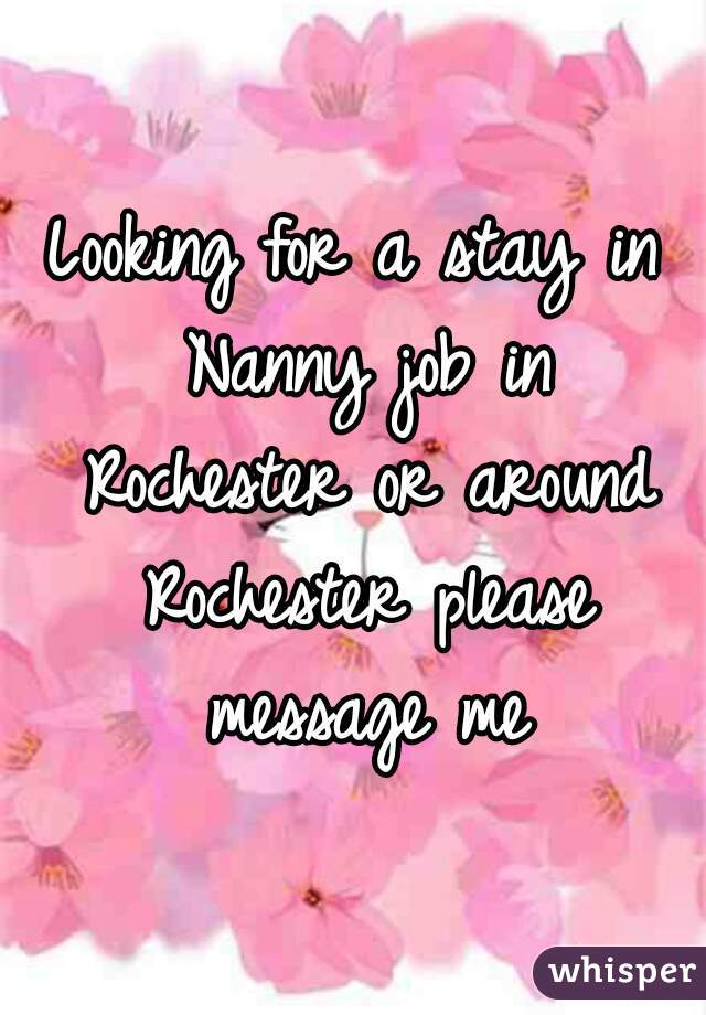 Looking for a stay in Nanny job in Rochester or around Rochester please message me
