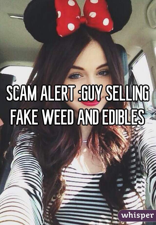 SCAM ALERT :GUY SELLING FAKE WEED AND EDIBLES 