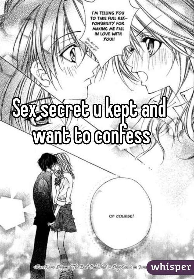 Sex secret u kept and want to confess