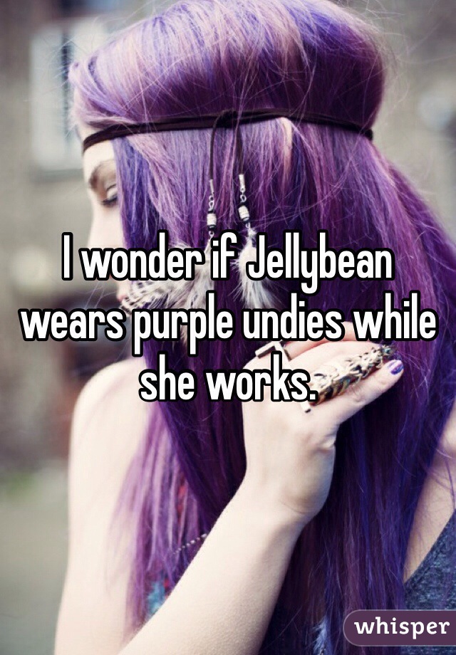 I wonder if Jellybean wears purple undies while she works. 