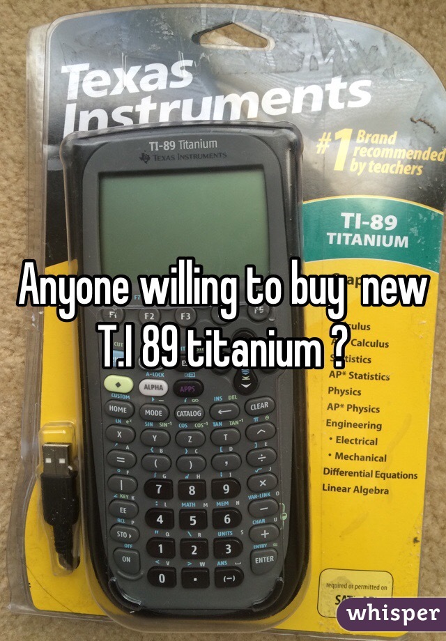 Anyone willing to buy  new T.I 89 titanium ?