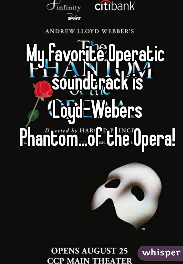 My favorite Operatic soundtrack is Loyd-Webers Phantom...of the Opera!