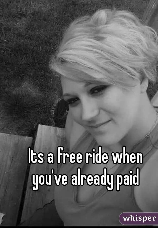 Its a free ride when you've already paid 