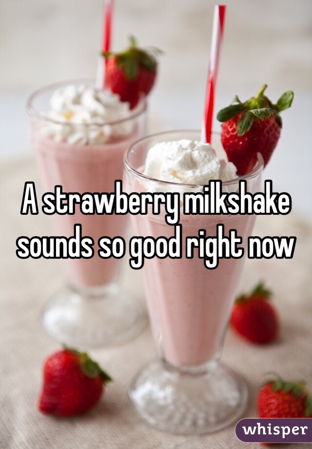 A strawberry milkshake sounds so good right now 