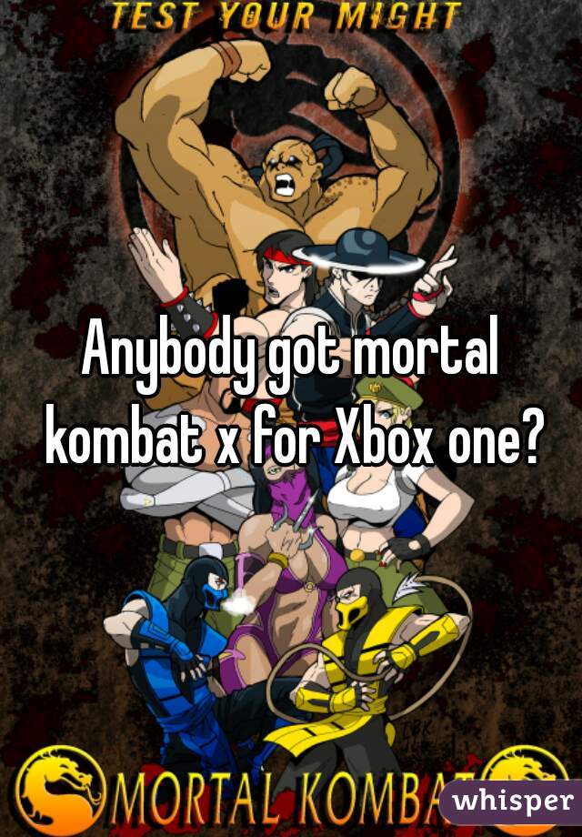 Anybody got mortal kombat x for Xbox one?
