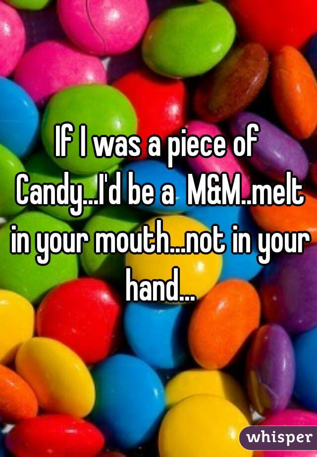Sexy M&M's: They melt in your mouth, not in your hands — but also