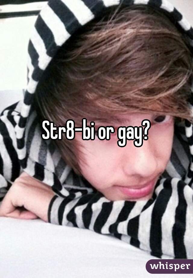 Str8-bi or gay?