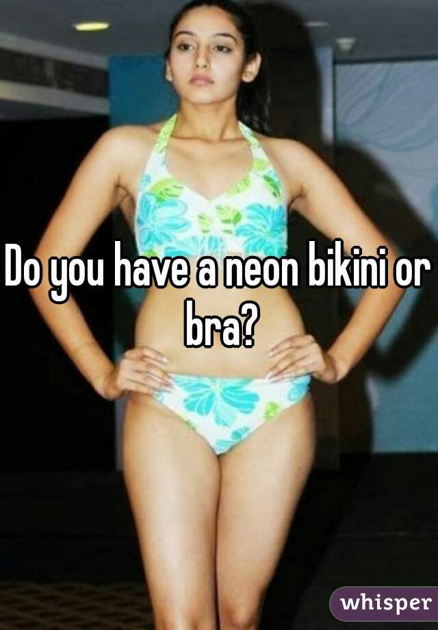 Do you have a neon bikini or bra?