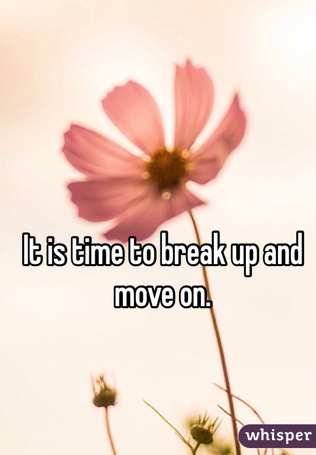 It is time to break up and move on. 