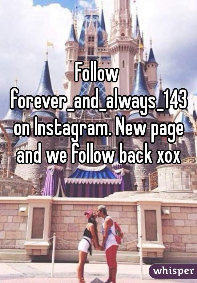 Follow forever_and_always_143 on Instagram. New page and we follow back xox