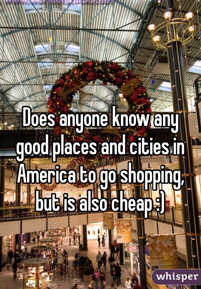 Does anyone know any good places and cities in America to go shopping, but is also cheap :) 