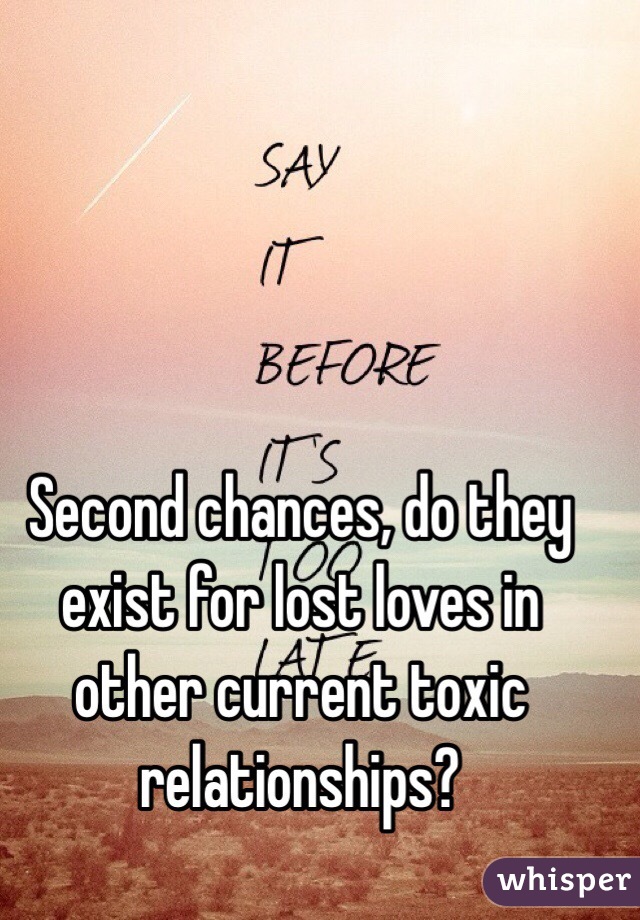 Second chances, do they exist for lost loves in other current toxic relationships?