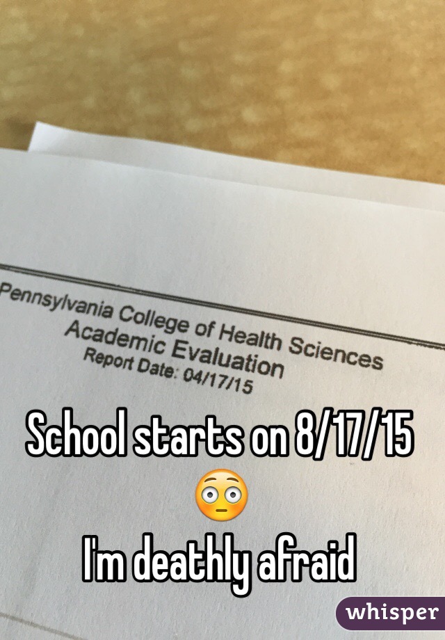 School starts on 8/17/15
😳
I'm deathly afraid 