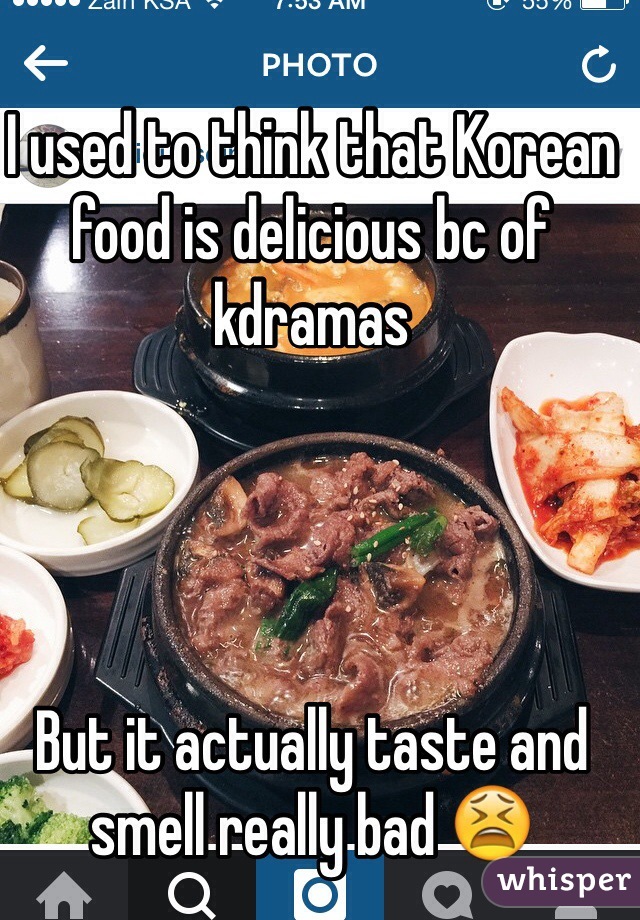 I used to think that Korean food is delicious bc of kdramas




But it actually taste and smell really bad 😫