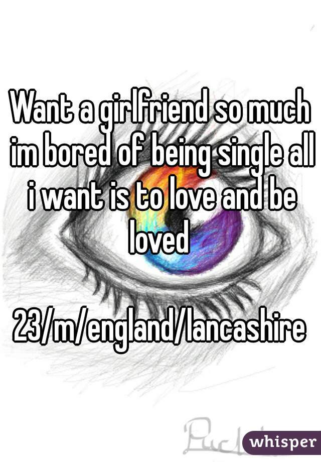 Want a girlfriend so much im bored of being single all i want is to love and be loved 

23/m/england/lancashire