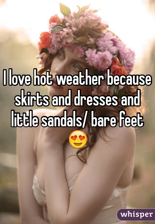 I love hot weather because skirts and dresses and little sandals/ bare feet 😍