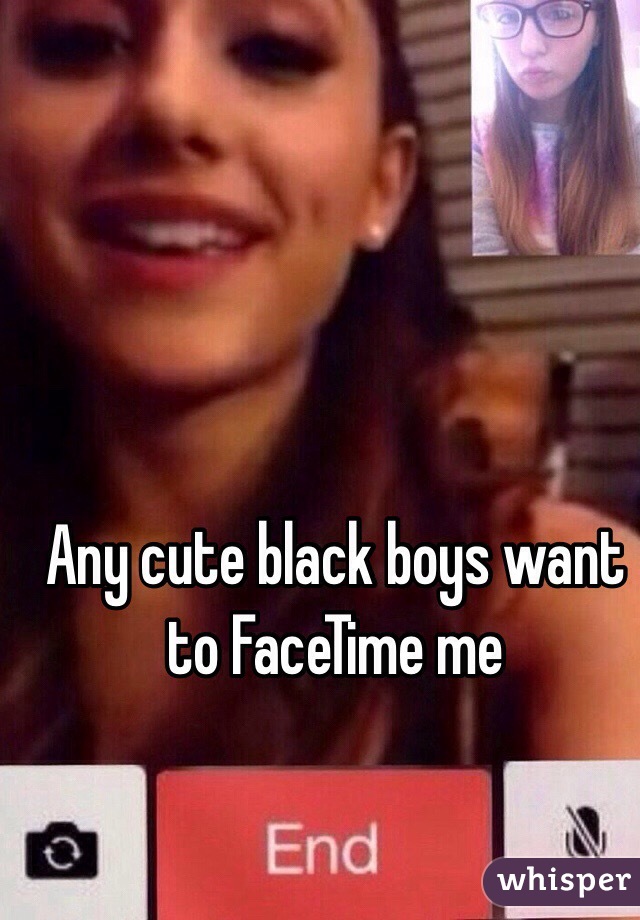 Any cute black boys want to FaceTime me 