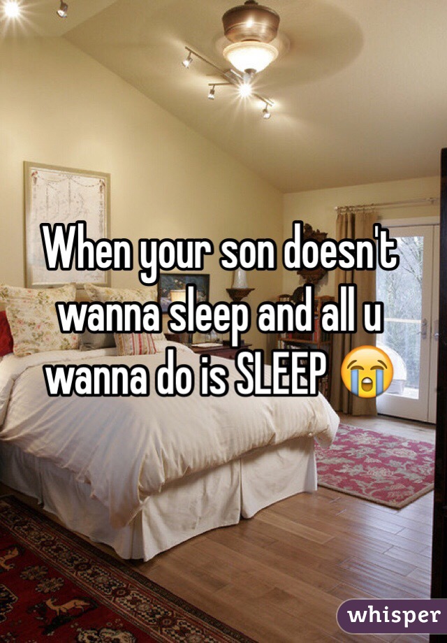 When your son doesn't wanna sleep and all u wanna do is SLEEP 😭