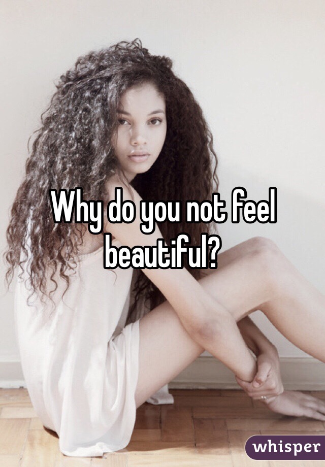 Why do you not feel beautiful?