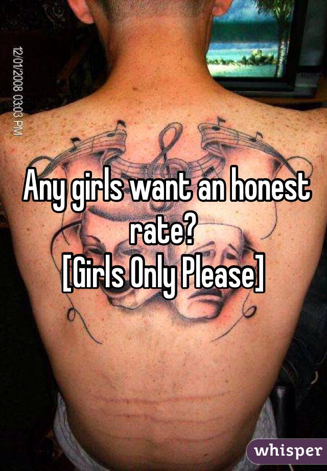  Any girls want an honest rate?
[Girls Only Please]