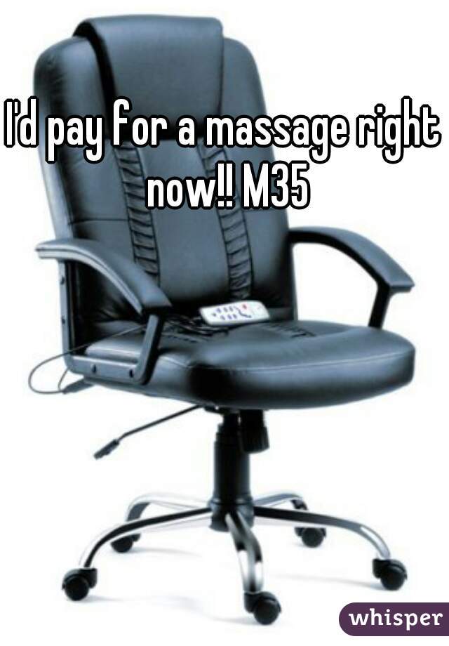 I'd pay for a massage right now!! M35