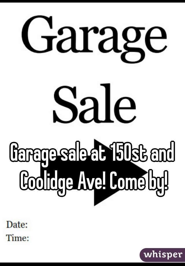 Garage sale at 150st and Coolidge Ave! Come by!