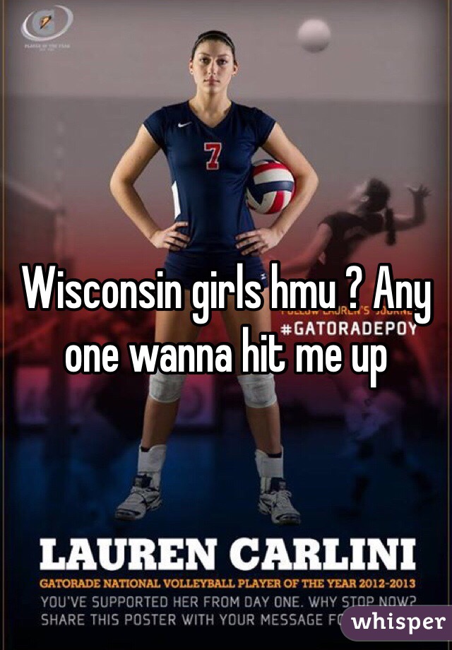 Wisconsin girls hmu ? Any one wanna hit me up